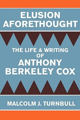 Elusion Aforethought: The Life and Writing of Anthony Berkeley Cox by Turnbull, Malcolm J.