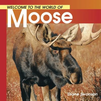 Welcome to the World of Moose by Swanson, Diane