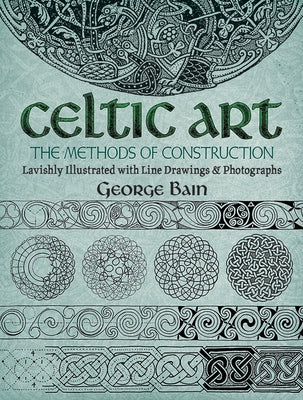 Celtic Art: The Methods of Construction by Bain, George