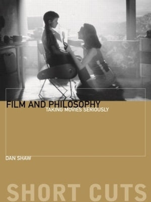 Film and Philosophy: Taking Movies Seriously by Shaw, Daniel
