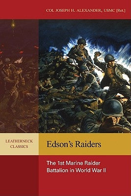 Edson's Raiders: The 1st Marine Raider Battalion in World War II by Alexander Usmc (Ret )., Col Joseph H.