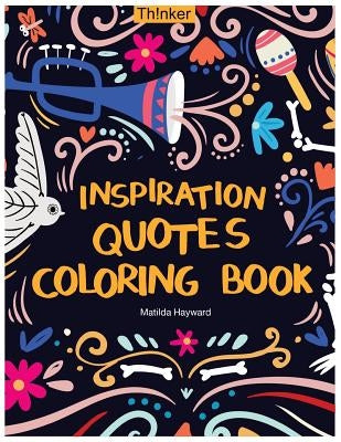 Inspiration Quotes Coloring Book: An Adult Coloring Book with Motivational Sayings, Positive Affirmations, and Flower Design Patterns for Relaxation by Hayward, Matilda