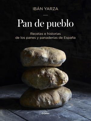 Pan de Pueblo: Recetas E Historias de Los Panes Y Panaderias de España / Town Bread: Recipes and History of Spain's Breads and Bakeries: Recetas E His by Yarza, Iban