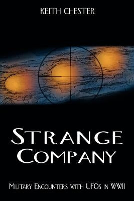 Strange Company: Military Encounters with UFOs in World War II by Chester, Keith