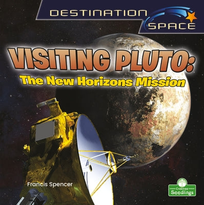 Visiting Pluto: The New Horizons Mission by Spencer, Francis