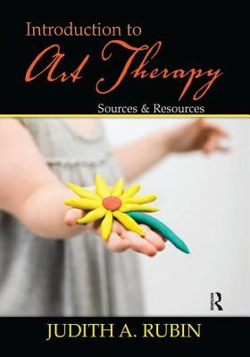 Introduction to Art Therapy: Sources & Resources by Rubin, Judith A.