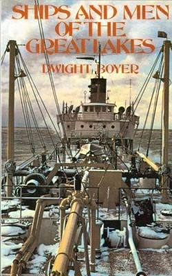 Ships and Men of the Great Lakes by Boyer, Dwight