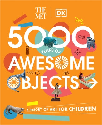 The Met 5000 Years of Awesome Objects: A History of Art for Children by Rosen, Aaron