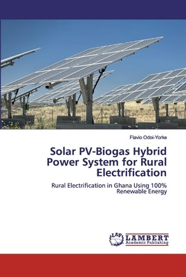 Solar PV-Biogas Hybrid Power System for Rural Electrification by Odoi-Yorke, Flavio