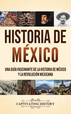 Historia de México: Una guía fascinante de la historia de México y la Revolución Mexicana by History, Captivating