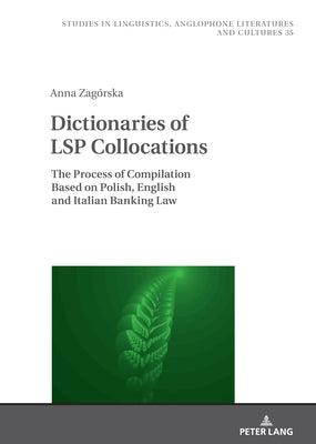 Dictionaries of Lsp Collocations: The Process of Compilation Based on Polish, English and Italian Banking Law by Kieltyka, Robert