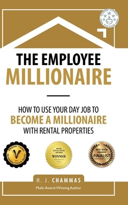 The Employee Millionaire: How to Use Your Day Job to Become a Millionaire with Rental Properties by Chammas, H. J.