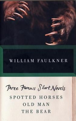 Three Famous Short Novels: Spotted Horses, Old Man, the Bear by Faulkner, William