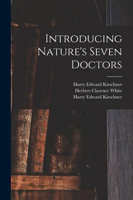 Introducing Nature's Seven Doctors by Kirschner, Harry Edward 1880-