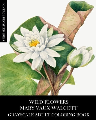 Wild Flowers: Mary Vaux Walcott Grayscale Adult Coloring Book by Press, Vintage Revisited
