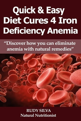 Anemia: Iron Deficiency Diet: Large Print: Quick and Easy Diet Cures For Anemia by Silva, Rudy Silva