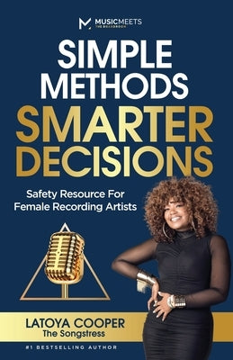 Simple Methods Smarter Decisions: Safety Resources for Female Recording Artists by Cooper, Latoya