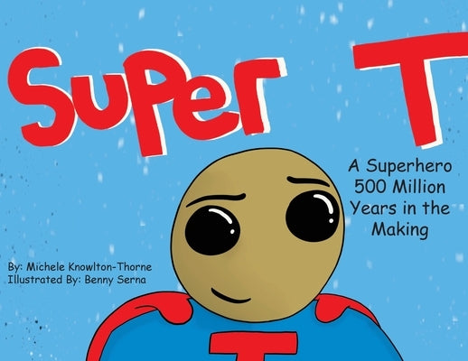 Super T- A Superhero 500 Million Years in the Making by Knowlton-Thorne, Michele