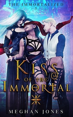Kiss of the Immortal: Book 1 of the Immortalized by Jones, Meghan