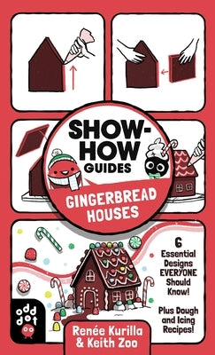 Show-How Guides: Gingerbread Houses: 6 Essential Designs Everyone Should Know! Plus Dough and Icing Recipes! by Kurilla, Ren&#233;e