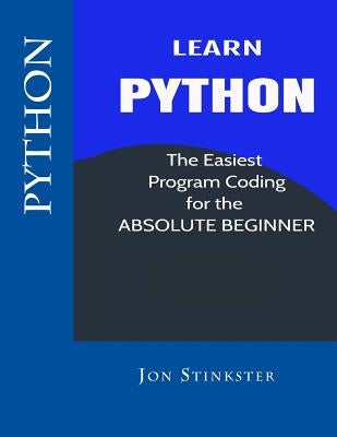 Python: Learn the Easiest Program Coding for the Absolute Beginner by Stinkster, Jon