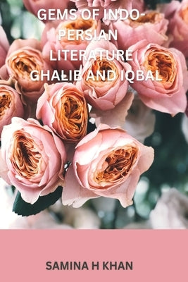 Gems Of Indo Persian Literature Ghalib and Iqbal by Hafiz Khan, Samina