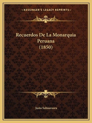 Recuerdos De La Monarquia Peruana (1850) by Sahuaraura, Justo