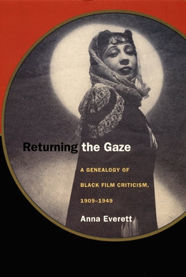 Returning the Gaze: A Genealogy of Black Film Criticism, 1909-1949 by Everett, Anna