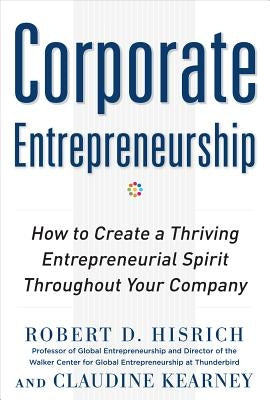 Corporate Entrepreneurship: How to Create a Thriving Entrepreneurial Spirit Throughout Your Company by Hisrich Do Not Use, Robert