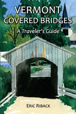 Vermont Covered Bridges: A Traveler's Guide by Riback, Eric