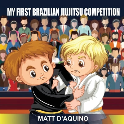 My First Brazilian Jiujitsu Competition by D'Aquino, Matt
