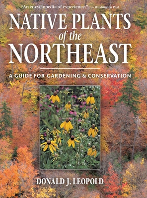 Native Plants of the Northeast: A Guide for Gardening and Conservation by Leopold, Donald J.