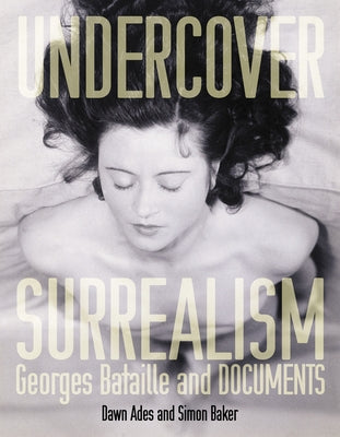 Undercover Surrealism: Georges Bataille and Documents by Ades, Dawn
