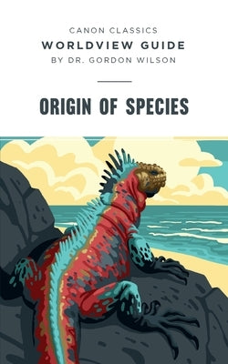 Worldview Guide for Origin of Species by Wilson, Gordon