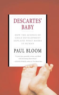 Descartes' Baby: How the Science of Child Development Explains What Makes Us Human by Bloom, Paul