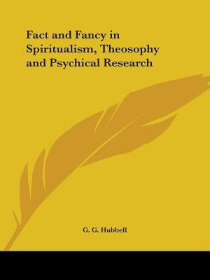 Fact and Fancy in Spiritualism, Theosophy and Psychical Research by Hubbell, G. G.