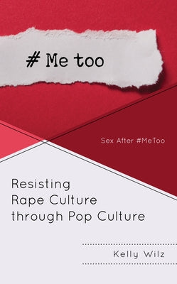 Resisting Rape Culture through Pop Culture: Sex After #MeToo by Wilz, Kelly