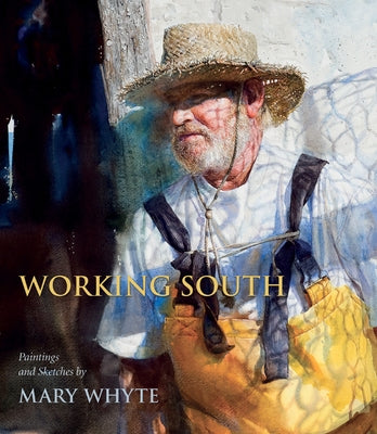 Working South: Paintings and Sketches by Mary Whyte by Whyte, Mary