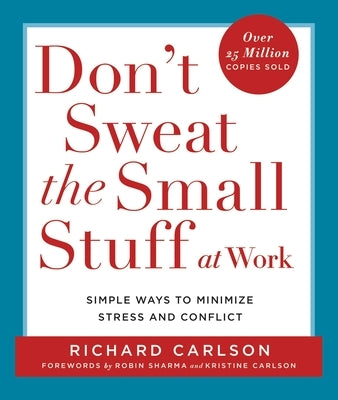 Don't Sweat the Small Stuff at Work: Simple Ways to Minimize Stress and Conflict by Carlson, Richard