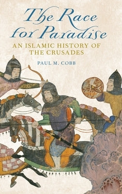 Race for Paradise: An Islamic History of the Crusades by Cobb, Paul M.