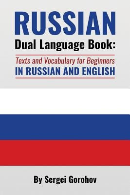 Russian Dual Language Book: Texts and Vocabulary for Beginners in Russian and English by Gorohov, Sergei