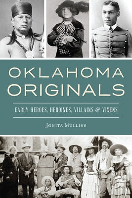 Oklahoma Originals: Early Heroes, Heroines, Villains and Vixens by Mullins, Jonita