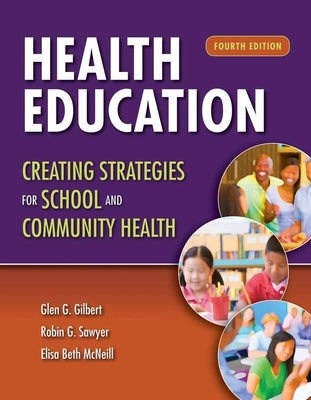 Health Education: Creating Strategies for School & Community Health: Creating Strategies for School & Community Health by Gilbert, Glen G.