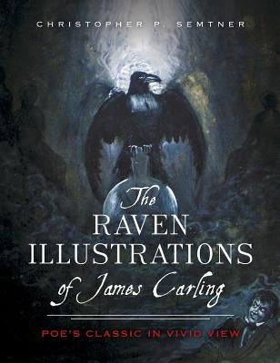 The Raven Illustrations of James Carling: Poe's Classic in Vivid View by Semtner, Chris
