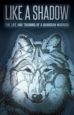 Like a Shadow: The Life and Training of a Guardian Warrior by Song, Tamarack