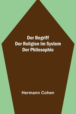 Der Begriff der Religion im System der Philosophie by Cohen, Hermann