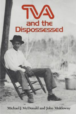 TVA and the Dispossessed: The Resettlement of Population in the Norris Dam Area by McDonald, Michael J.