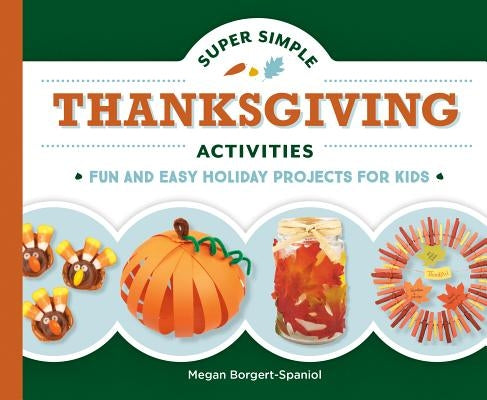 Super Simple Thanksgiving Activities: Fun and Easy Holiday Projects for Kids by Borgert-Spaniol, Megan