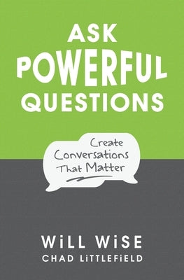 Ask Powerful Questions: Create Conversations That Matter by Wise, Will