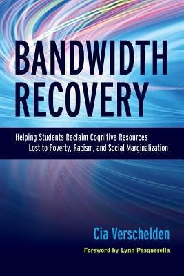Bandwidth Recovery: Helping Students Reclaim Cognitive Resources Lost to Poverty, Racism, and Social Marginalization by Verschelden, Cia